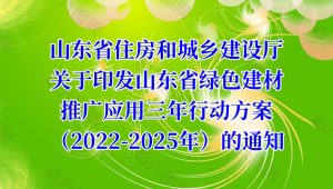 山(shān)東省住房(fáng)和城(chéng)鄉建設廳關于印發山(shān)東省綠色建材推廣應用三年(nián)行動方案（2022-2025年(nián)）的通知